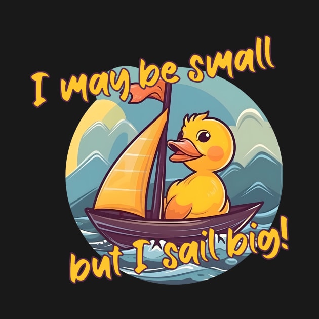 I May Be Small, But I Sail Big by teweshirt