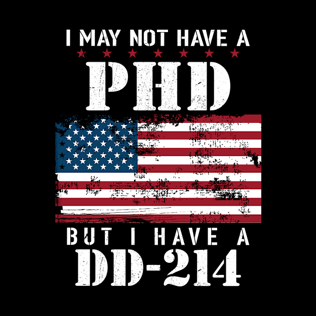 I May Not Have A PhD But Have DD-214 For Veterans by BUBLTEES