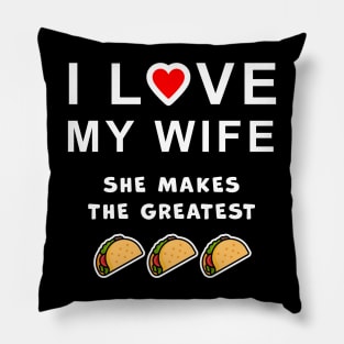 I love my wife, she makes the best tacos, funny graphic t-shirt celebrating married life, love, and home cooking. Pillow