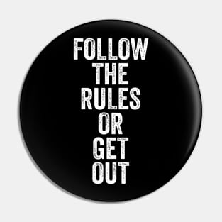 Follow The Rules or Get Out Pin