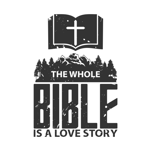 'The Whole Bible Is A Love Story' Love For Religion Shirt by ourwackyhome