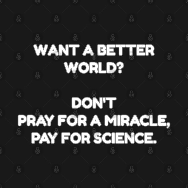 Want a better world? Don't pray for a miracle, pay for science. by Muzehack