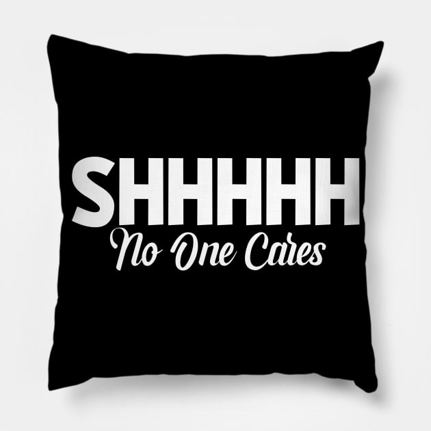 Shhhhh No One Cares Sassy Sarcasm Sarcastic Pillow by fromherotozero