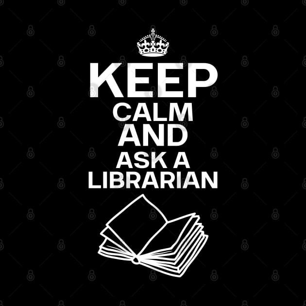 Keep Calm And Ask A Librarian by Magnificent Butterfly