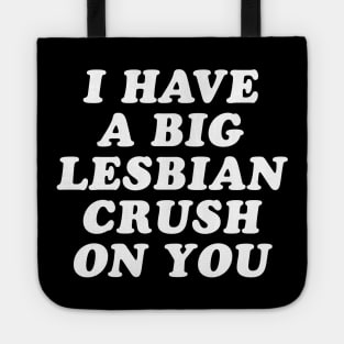 I Have A Big Lesbian Crush On You Tote