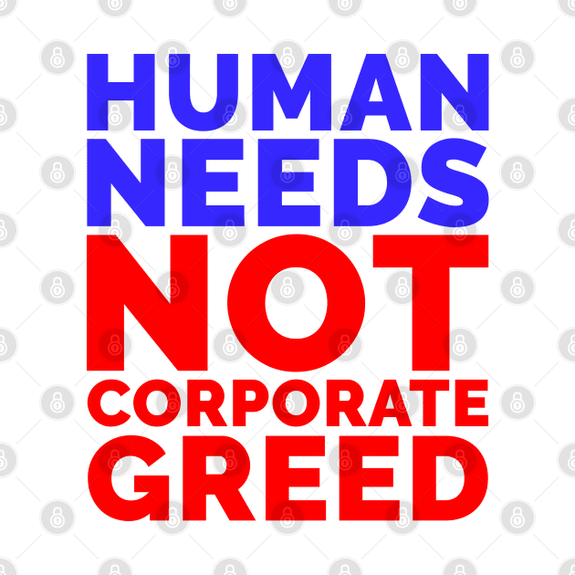 Human Needs Not Corporate Greed by  magiccatto