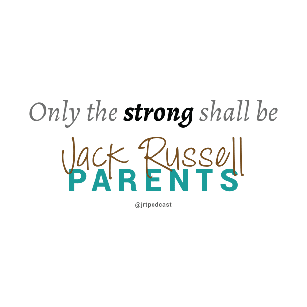 Only the Strong Shall Be Jack Russell Parents by Jack Russell Parents