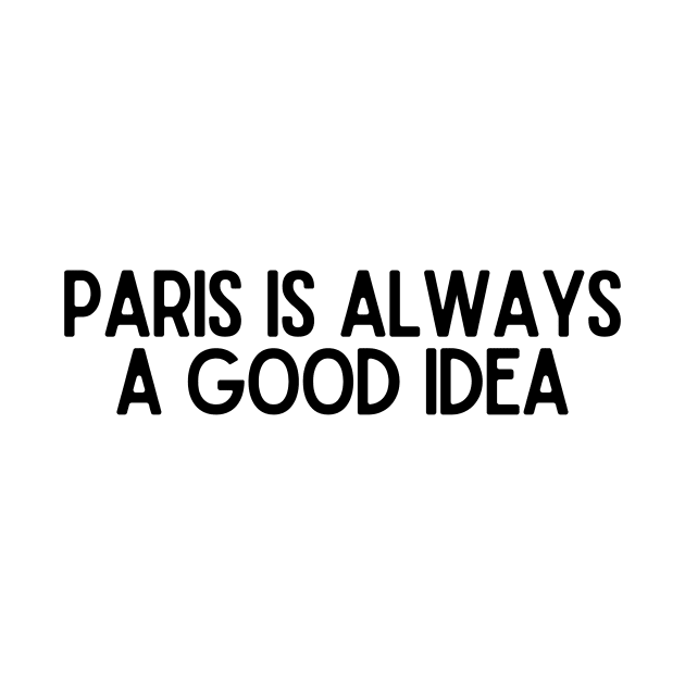 Paris is Always a Good Idea - Life Quotes by BloomingDiaries