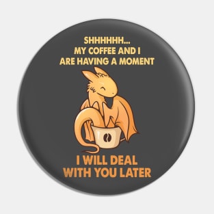 Coffee And I Are Having A Moment I Will Deal Pin