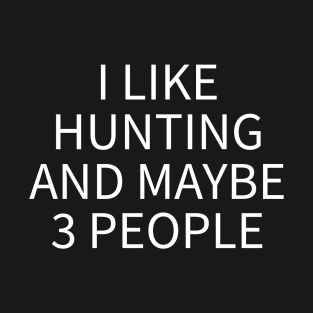 I Like Hunting And Maybe 3 People T-Shirt