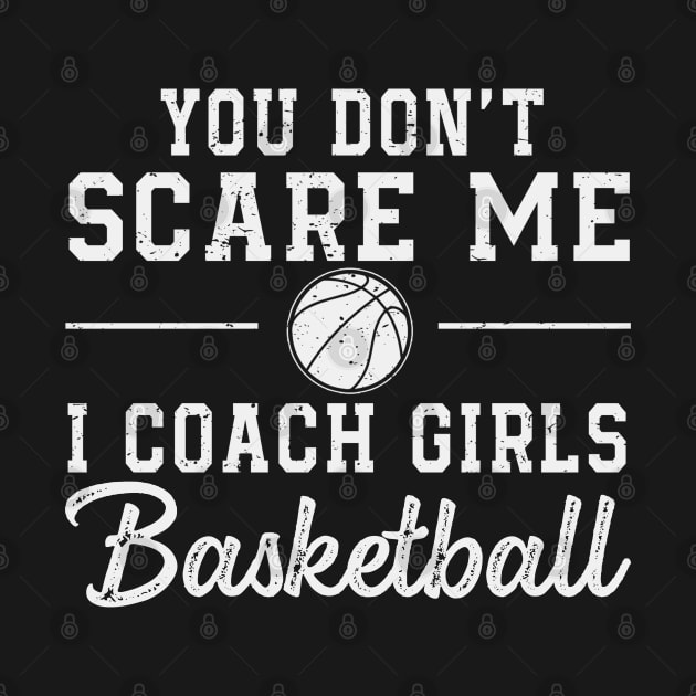 You Don't Scare Me I Coach Girls Basketball Coaches Gifts by The Design Catalyst