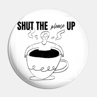 Shut The Please Up Pin