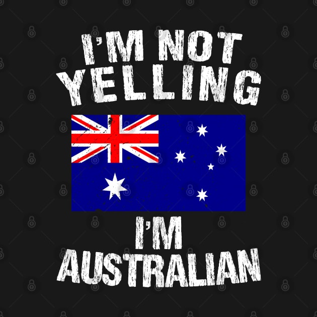 I'm Not Yelling I'm Australian by TShirtWaffle1