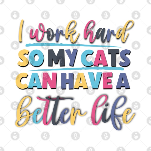 I Work Hard So My Cats Can Have A Better Life Funny Saying For The Office by Luckymoney8888