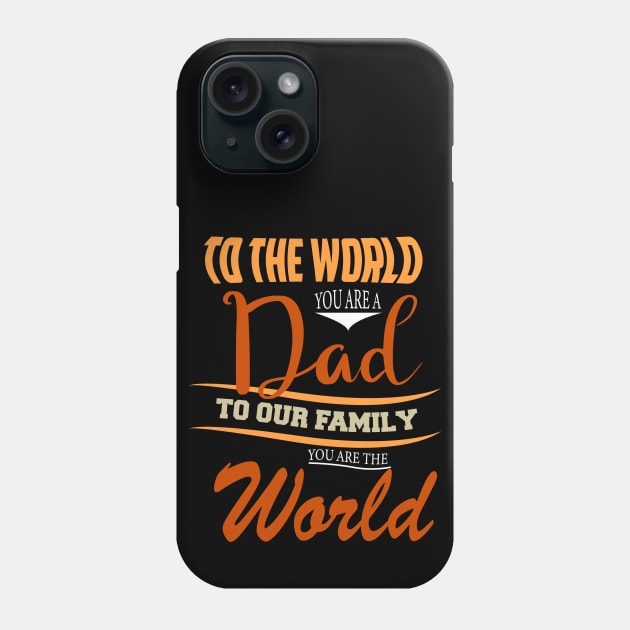 TO THE WORLD YOU ARE A DAD TO OUR FAMILY  YOU ARE THE WORLD -Fathers day gift - Gift for father Phone Case by BlackArrowShope