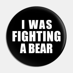 I Was Fighting a Bear - Funny Get Well Gift for Boys and Girls Pin