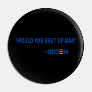 Would You Shut Up Man Joe Biden Quote 2020 Pin