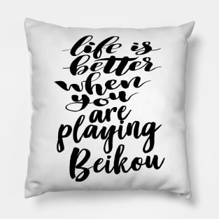 Life Is Better When You Are Playing Beikou Pillow