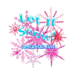 Let It Snow! Somewhere Else - Pink Snow T-Shirt