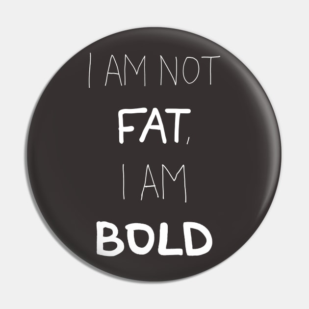 I am not Fat, I am BOLD Pin by laimutyy