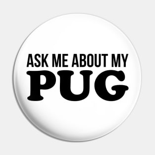 Ask Me About My Pug Pin