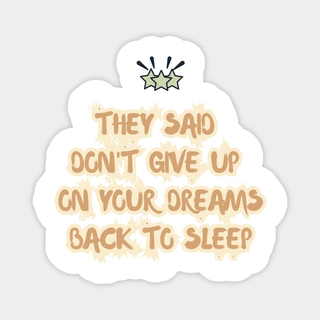 They Said Don't Give Up On Your Dreams Back To Sleep Magnet by RENOVAPRING