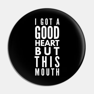 I Got A Good Heart But This Mouth - Funny Sayings Pin