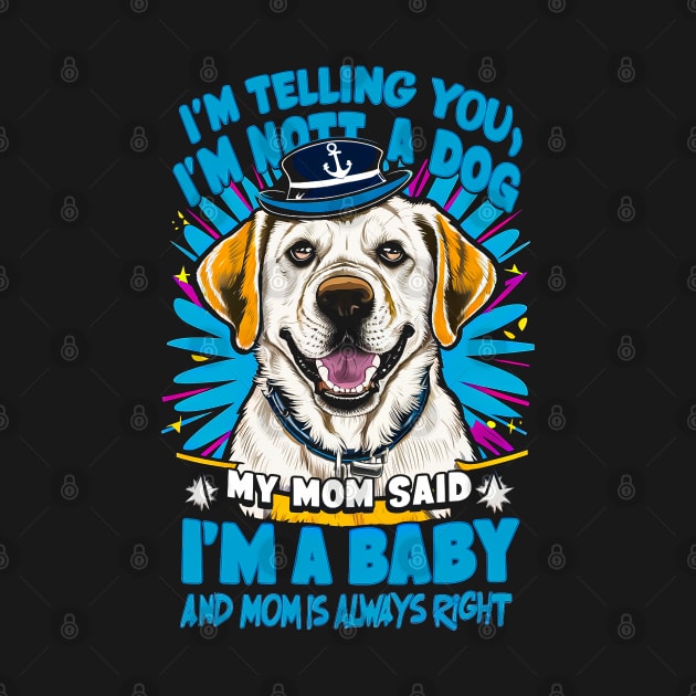 I'm telling you i'm not a dog my mom said i'm a baby and my mom is always right | Funny dog lover by T-shirt US