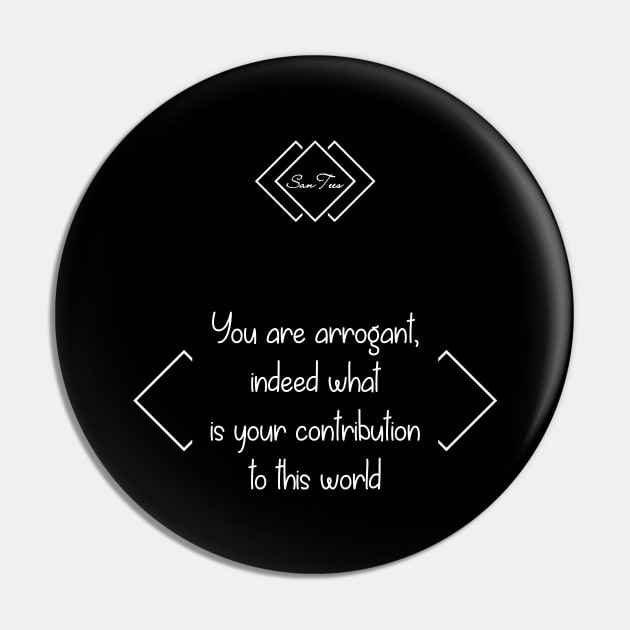 You are arrogant Pin by SanTees