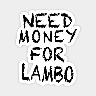 NEED MONEY FOR LAMBO Magnet