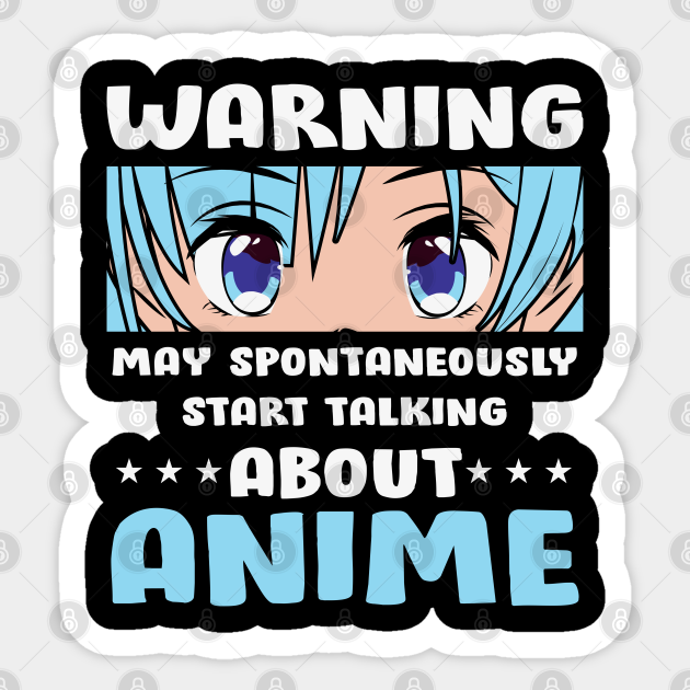Warning: May spontaneously start talking about anime - Anime Meme - Sticker | TeePublic Warning: May spontaneously start talking about anime - Anime Meme - Sticker | TeePublic