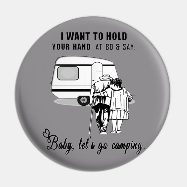 I Want to Hold Your Hand at 80 and Say Baby Let's Go Camping Design Pin by Jozka