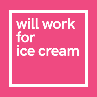 will work for ice cream T-Shirt