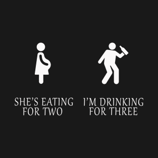 She_s Eating For Two I_m Drinking For Three T-Shirt