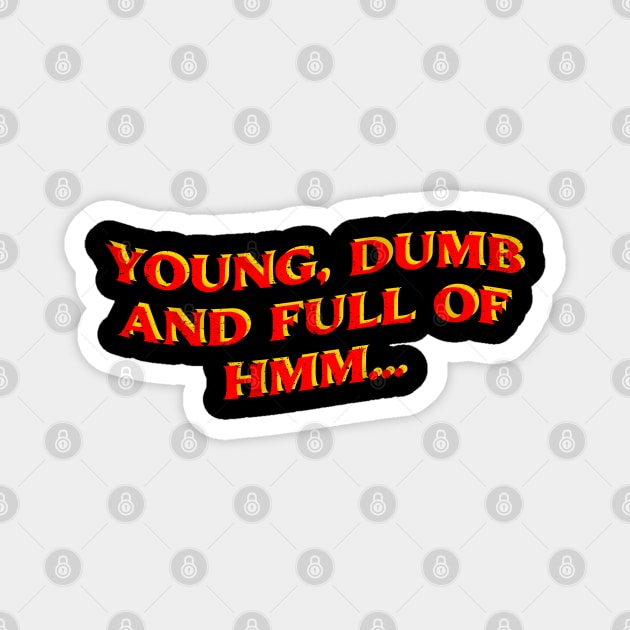 Young, Dumb, And Full Of Hmm... Magnet by stephanieduck