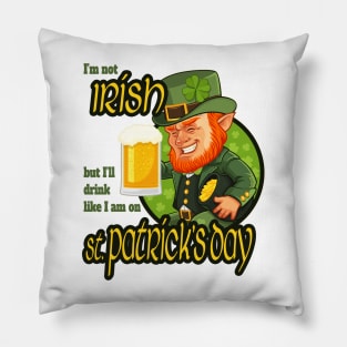 I'm not Irish but I'll drink like I am on St. Patrick's Day Pillow