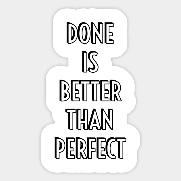 Done Is Better Than Perfect Motivation Quotes For Team Sticker Teepublic Done Is Better Than Perfect Motivation Quotes For Team Sticker Teepublic