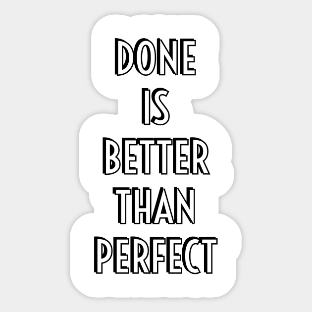 Done Is Better Than Perfect Motivation Quotes For Team Sticker Teepublic