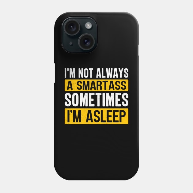 I'm Not Always A Smartass Sometimes I'm Asleep Phone Case by TheDesignDepot