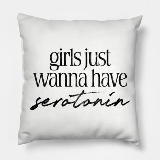 Girls Just Wanna Have Serotonin Pillow