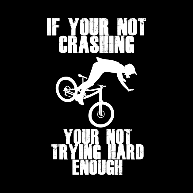 If Your Not Crashing Your Not Trying Hard Enough by ChrisWilson