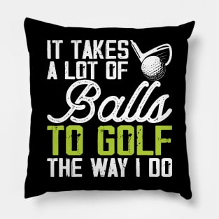 It Takes A Lot Of Balls To Golf The Way I Do T Shirt For Women Men T-Shirt Pillow