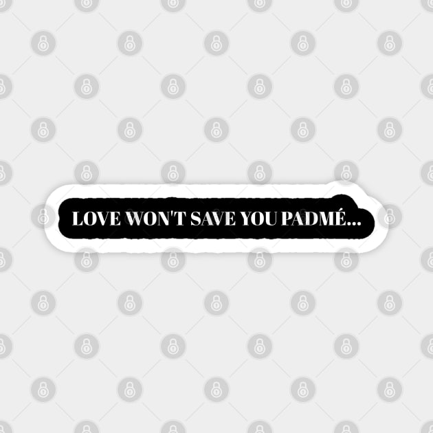 Love will not save you padmé, Anakin Skywalker from star Wars Magnet by lunareclipse.tp
