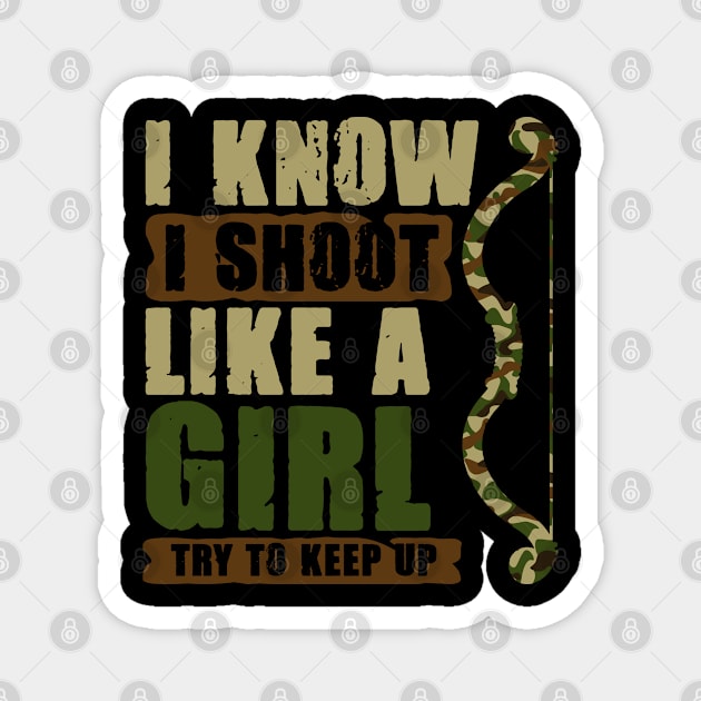 I Know I Shoot Like A Girl Try To Keep Up Bowhunting Magnet by sBag-Designs