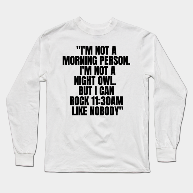I'm not a morning person nor a night owl. | Funny morning quotes - Morning Quotes - Long Sleeve T-Shirt | TeePublic I'm not a morning person nor a night owl. | Funny morning quotes - Morning Quotes - Long Sleeve T-Shirt | TeePublic