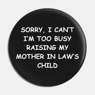 Sorry, I Can't I'm Too Busy Raising My Mother In Law's Child Pin