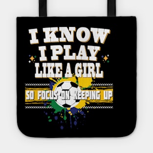 I Know I Play Like A Girl So Focus On Keeping Up Soccer Player Tote