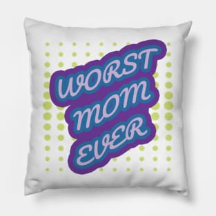 WORST MOM EVER Pillow