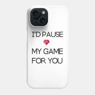 I'd pause my game for you Phone Case