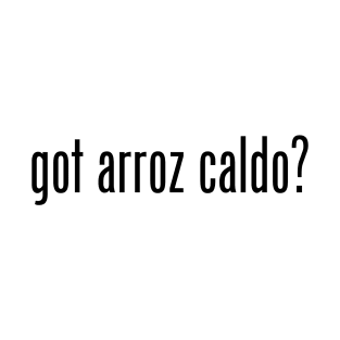 Got Arroz Caldo? Filipino Food Humor Design by AiReal Apparel T-Shirt